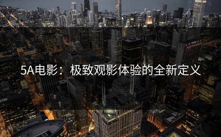 5A电影：极致观影体验的全新定义