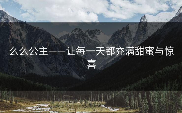 么么公主——让每一天都充满甜蜜与惊喜